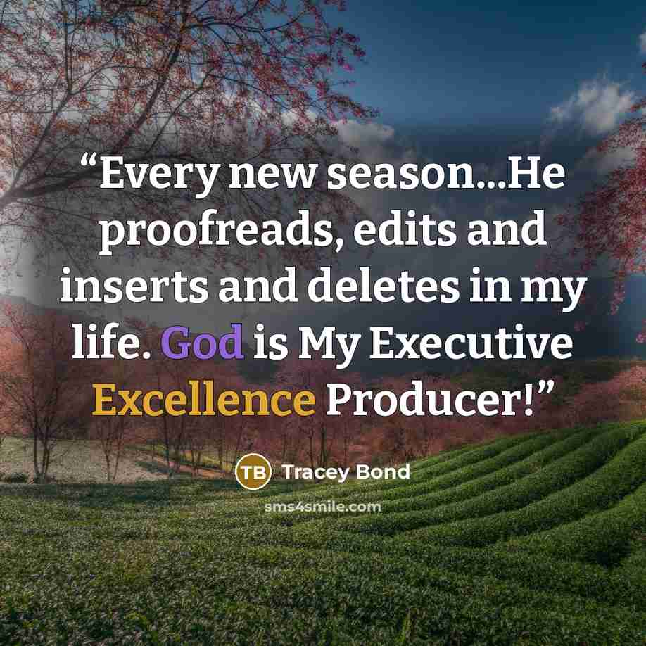 “Every new season...He proofreads, edits and inserts and deletes in my life. God is My Executive Excellence Producer!” quote by Tracey Bond