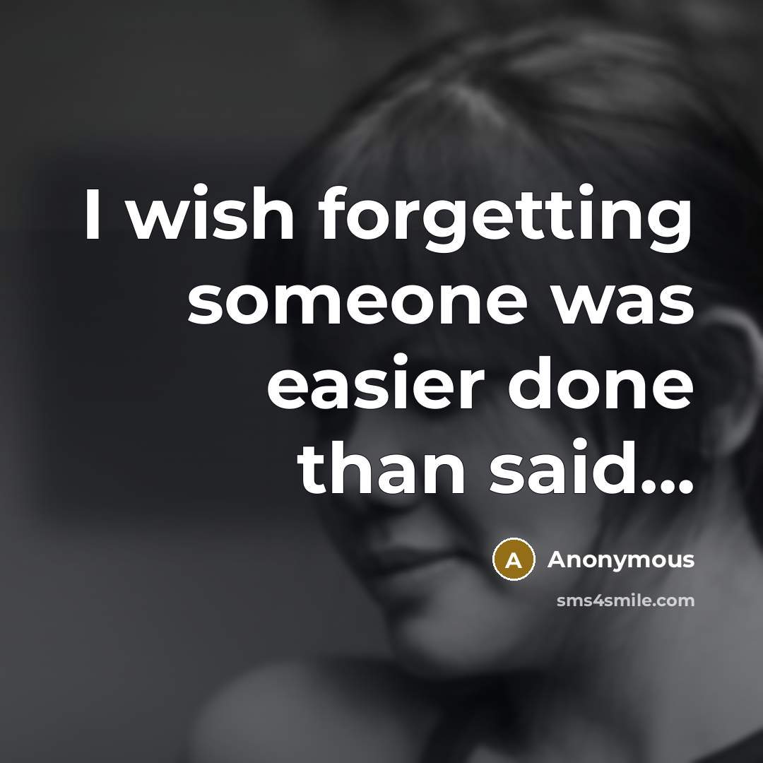 “I wish forgetting someone was easier done than said...” quote by Anonymous