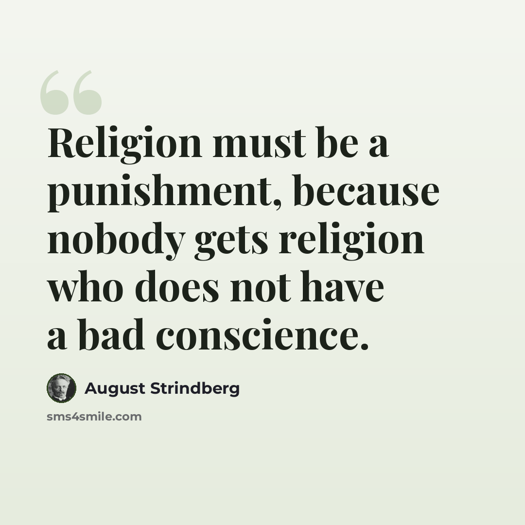 “Religion must be a punishment, because nobody gets religion who does not have a bad conscience.” quote by August Strindberg