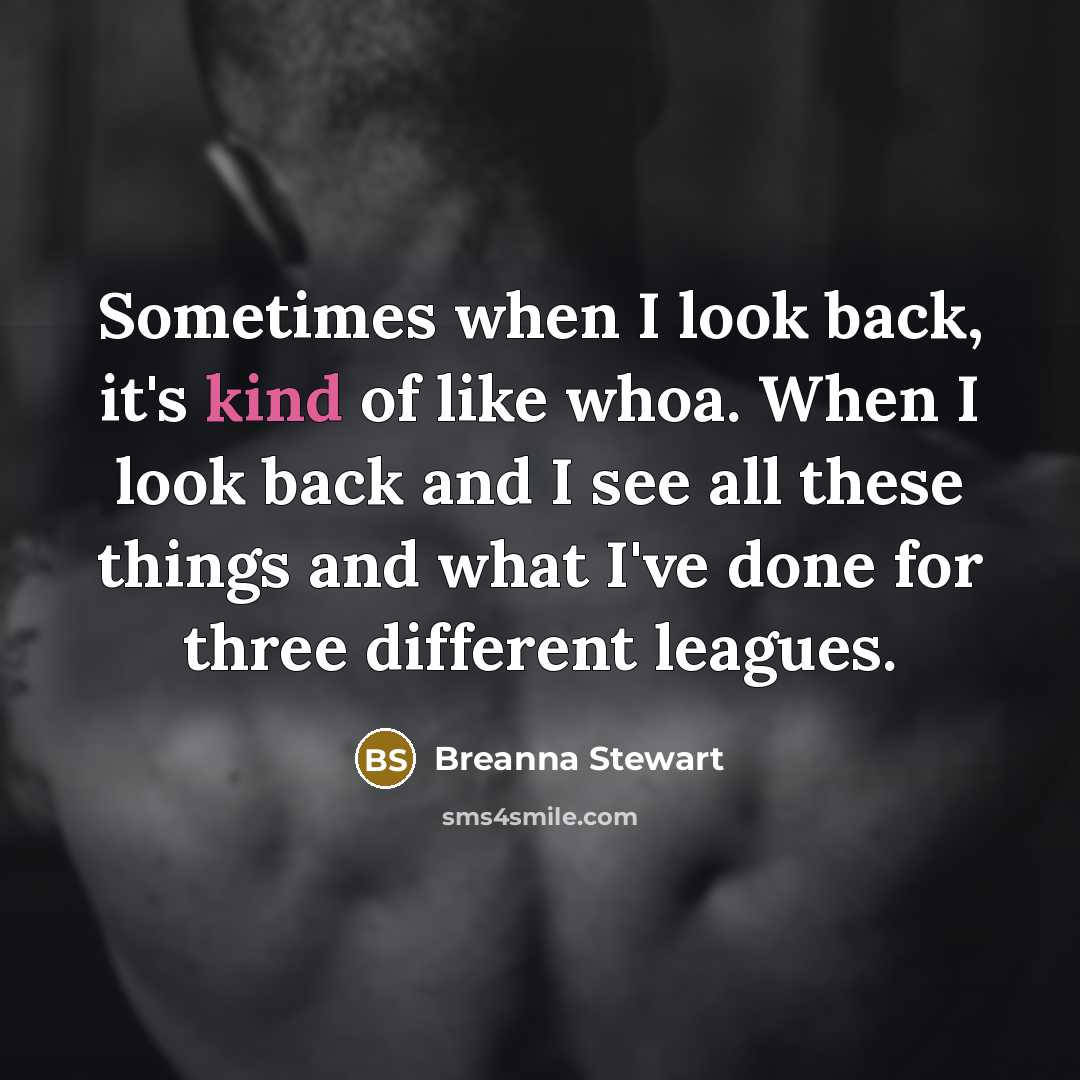 “Sometimes when I look back, it's kind of like whoa. When I look back and I see all these things and what I've done for three different leagues.” quote by Breanna Stewart