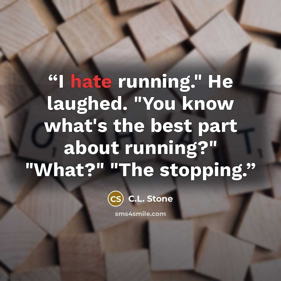 “I hate running." He laughed. "You know what's the best part about running?" "What?" "The stopping.” quote by C.L. Stone