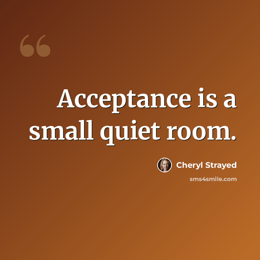 “Acceptance is a small quiet room.” quote by Cheryl Strayed
