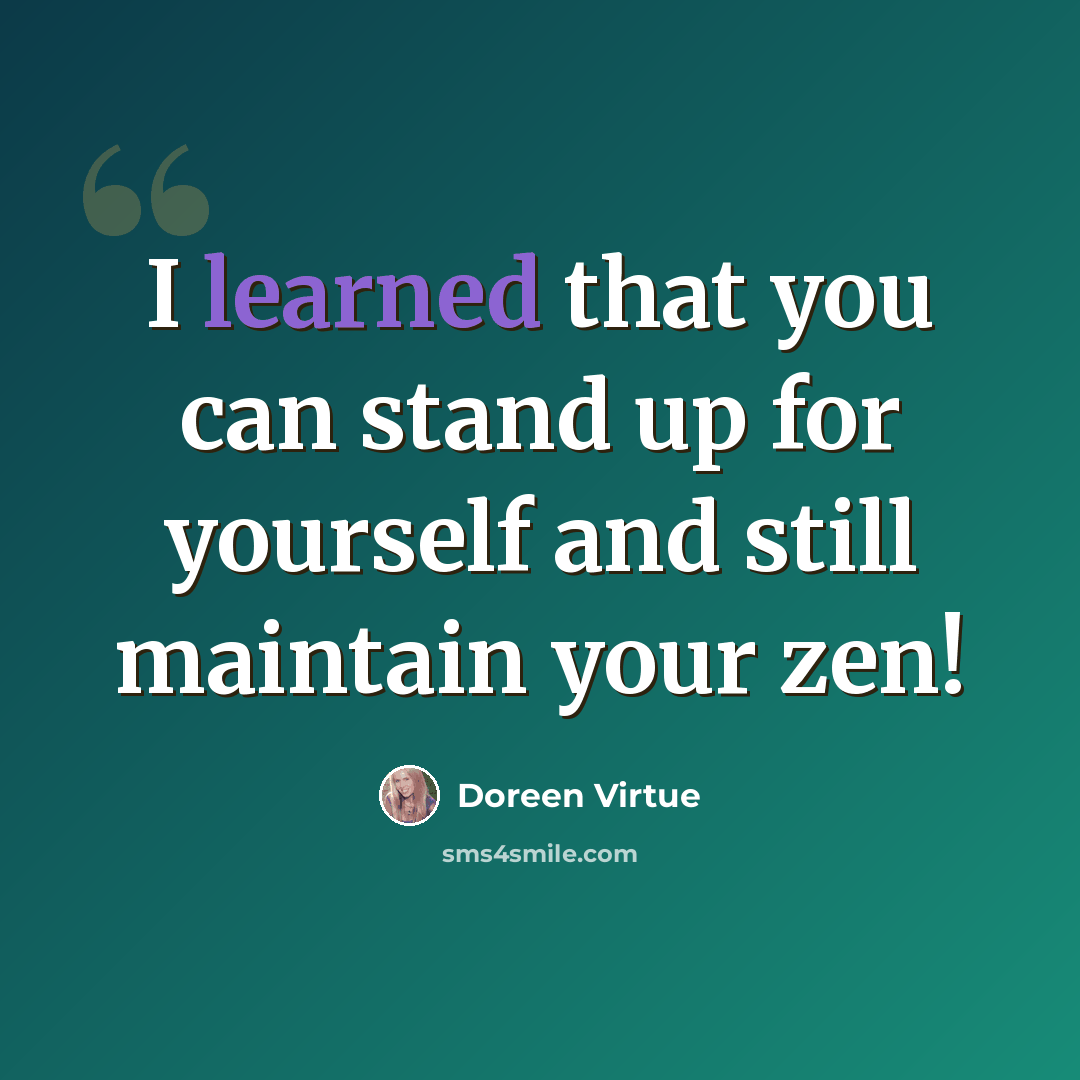 “I learned that you can stand up for yourself and still maintain your zen!” quote by Doreen Virtue