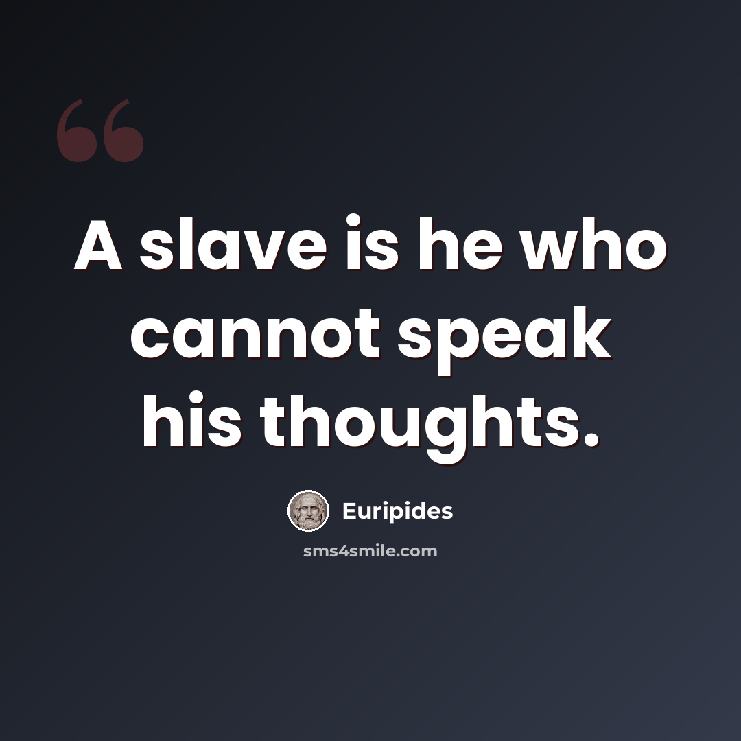 “A slave is he who cannot speak his thoughts.” quote by Euripides
