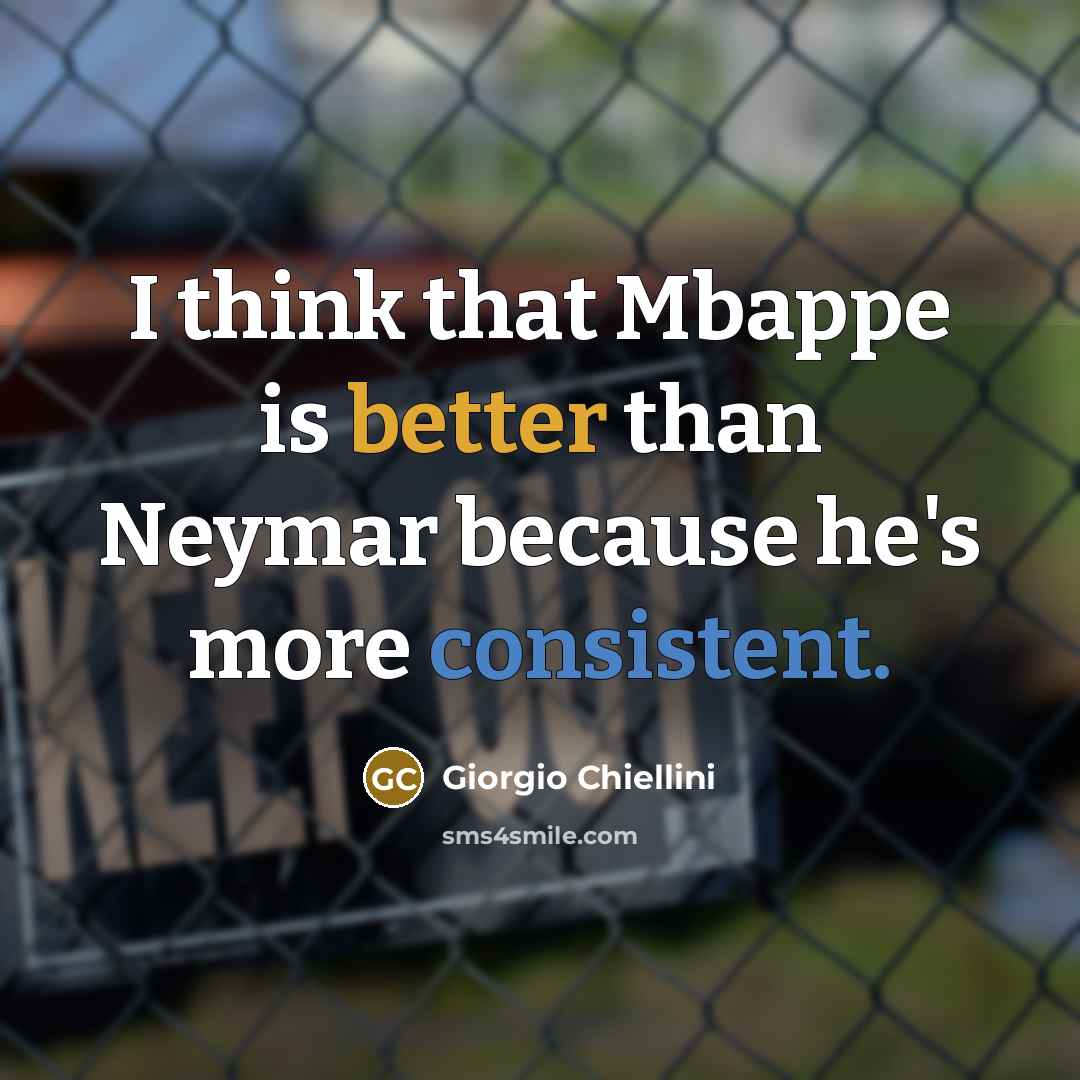 “I think that Mbappe is better than Neymar because he's more consistent.” quote by Giorgio Chiellini