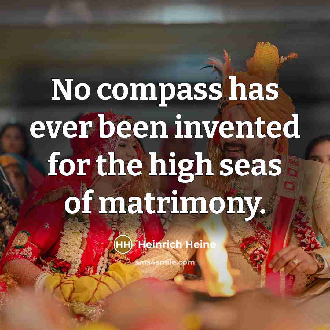 “No compass has ever been invented for the high seas of matrimony.” quote by Heinrich Heine