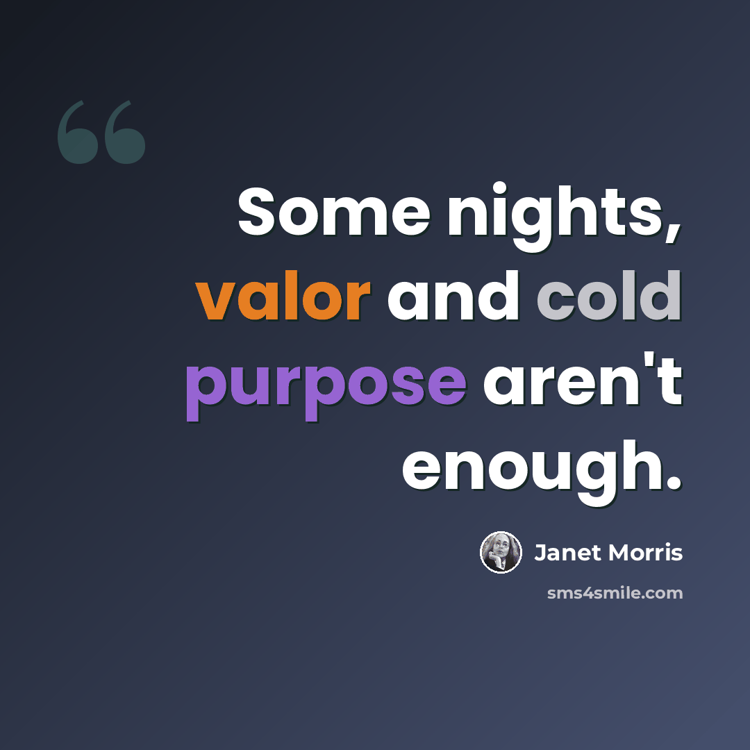 “Some nights, valor and cold purpose aren't enough.” quote by Janet Morris