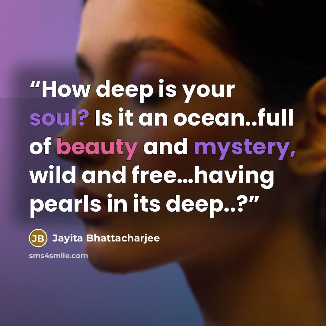 “How deep is your soul? Is it an ocean..full of beauty and mystery, wild and free…having pearls in its deep..?” quote by Jayita Bhattacharjee