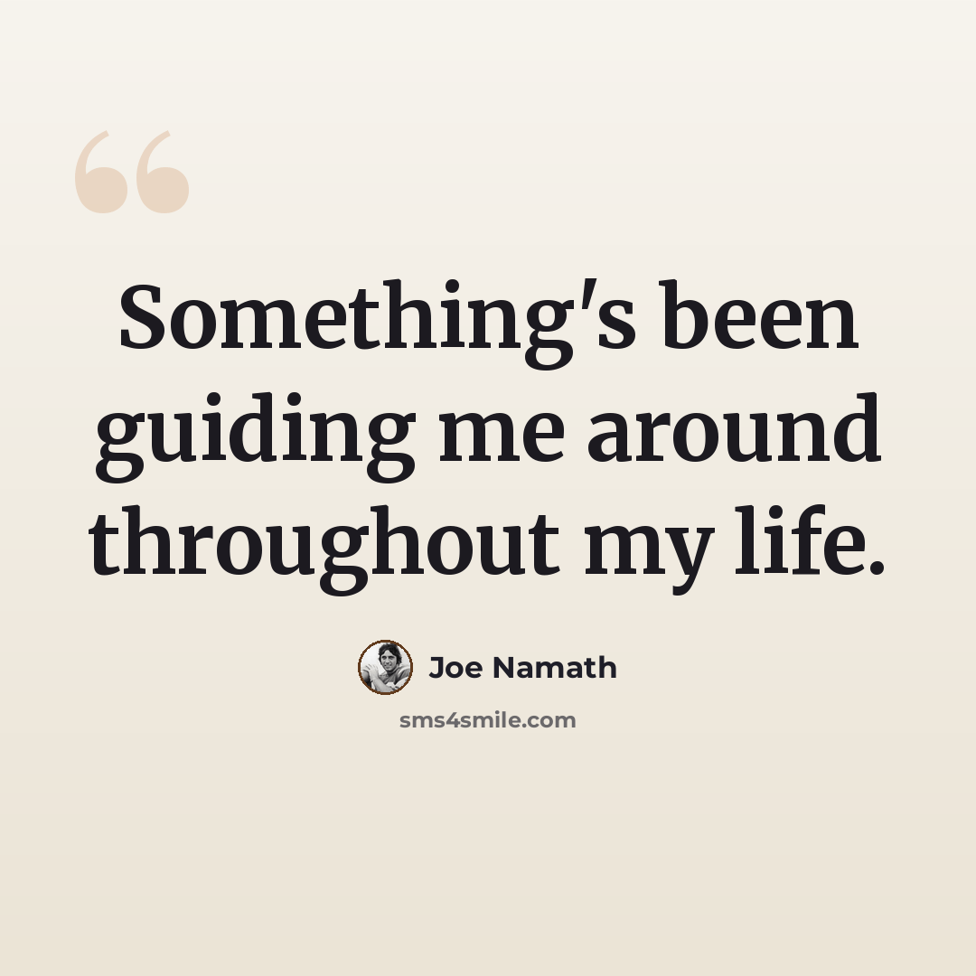 “Something's been guiding me around throughout my life.” quote by Joe Namath