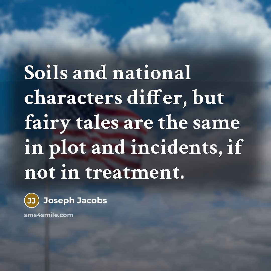 “Soils and national characters differ, but fairy tales are the same in plot and incidents, if not in treatment.” quote by Joseph Jacobs