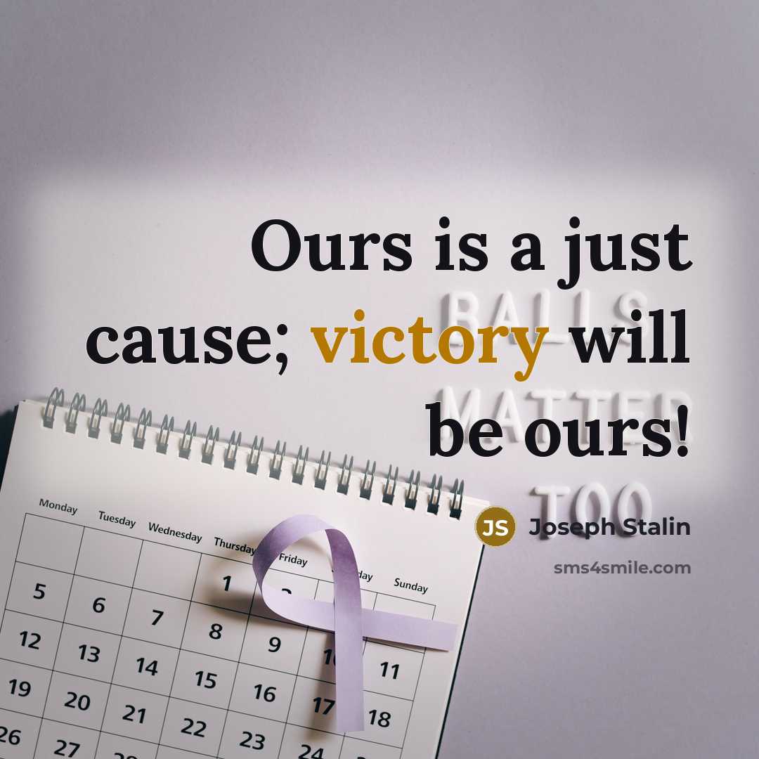 “Ours is a just cause; victory will be ours!” quote by Joseph Stalin