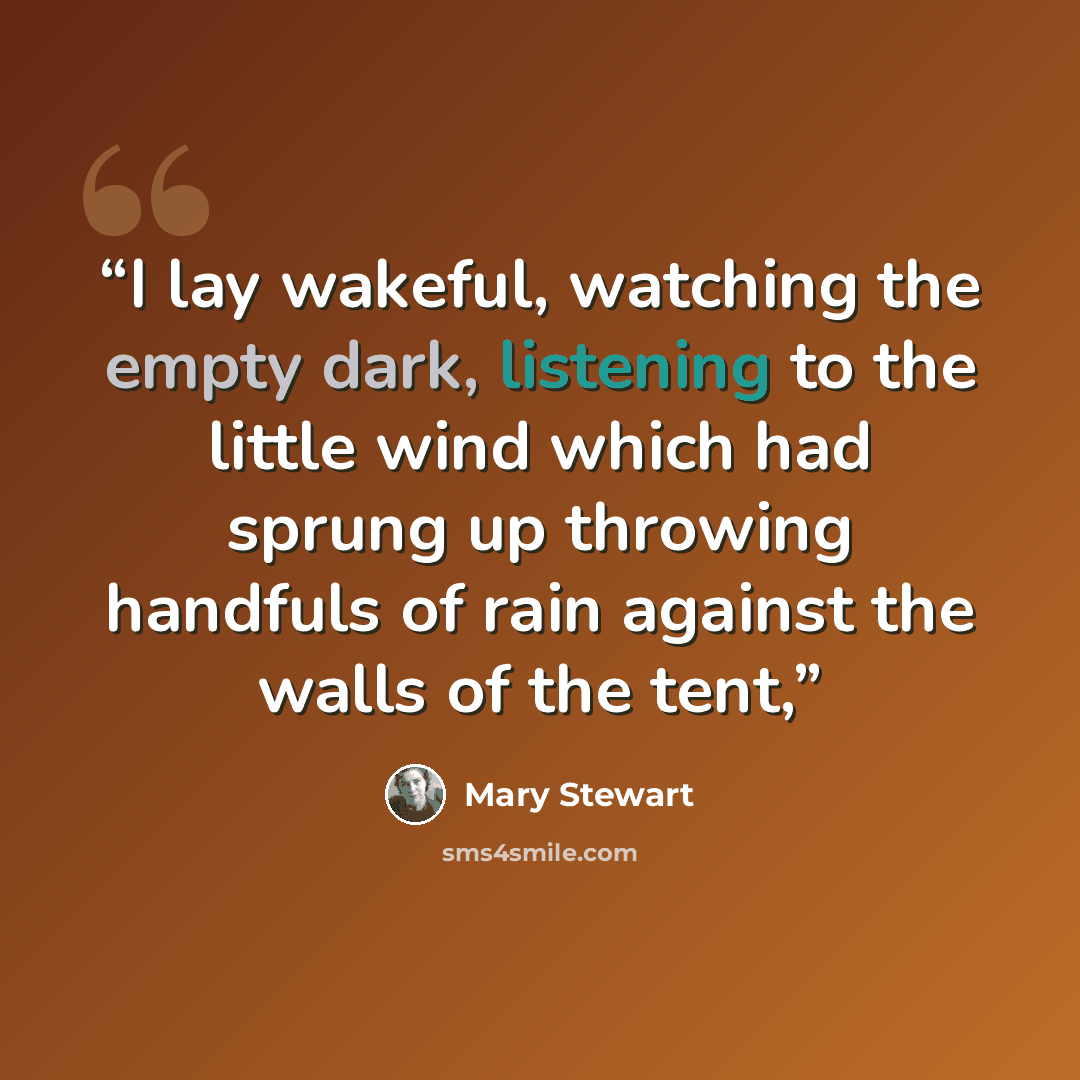 “I lay wakeful, watching the empty dark, listening to the little wind which had sprung up throwing handfuls of rain against the walls of the tent,” quote by Mary Stewart