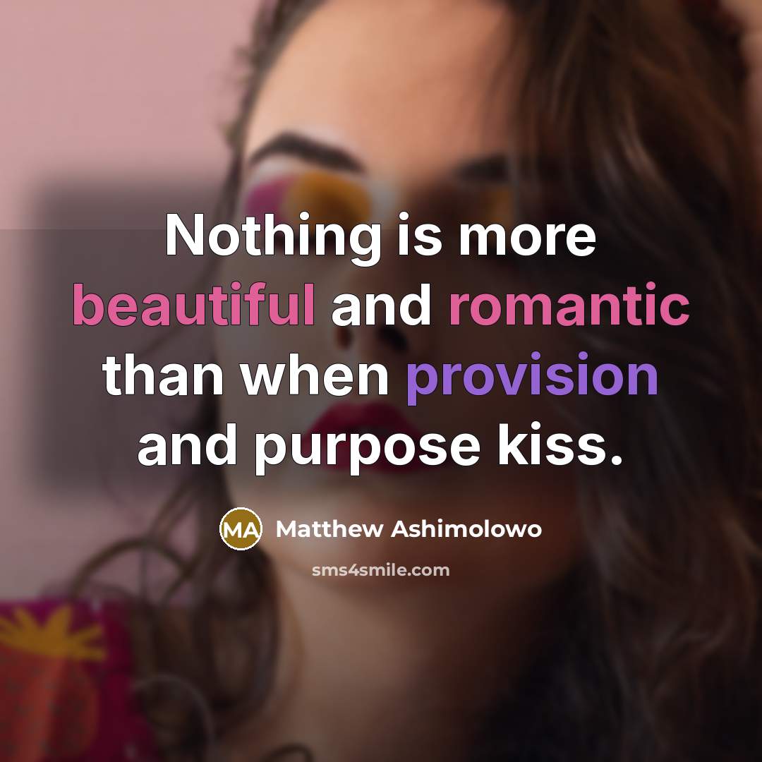 “Nothing is more beautiful and romantic than when provision and purpose kiss.” quote by Matthew Ashimolowo