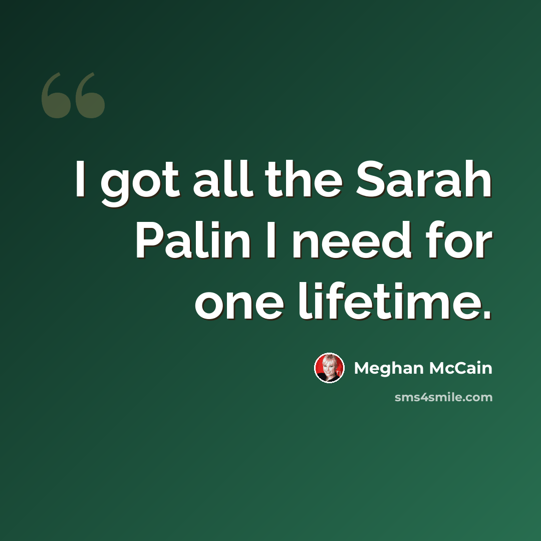 “I got all the Sarah Palin I need for one lifetime.” quote by Meghan McCain