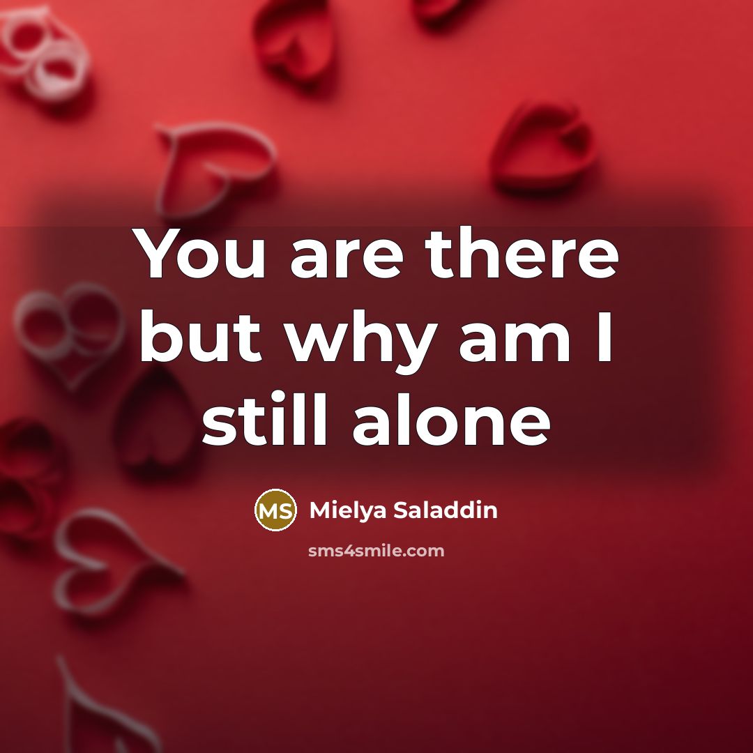 “You are there but why am I still alone” quote by Mielya Saladdin