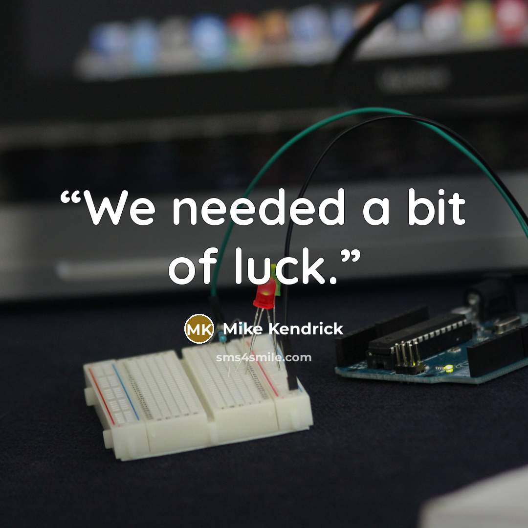 “We needed a bit of luck.” quote by Mike Kendrick
