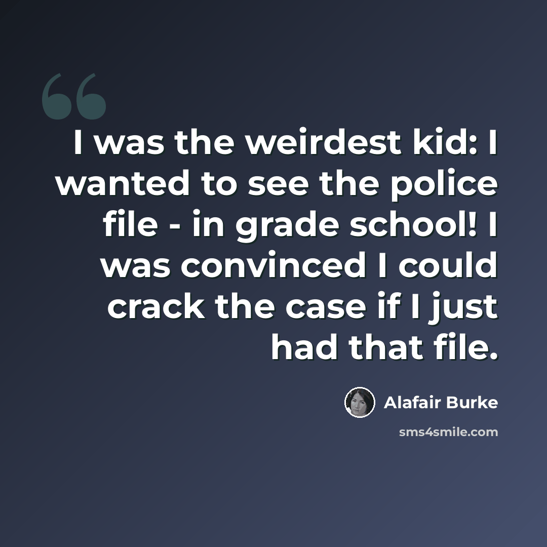 “I was the weirdest kid: I wanted to see the police file - in grade school! I was convinced I could crack the case if I just had that file.” quote by Alafair Burke