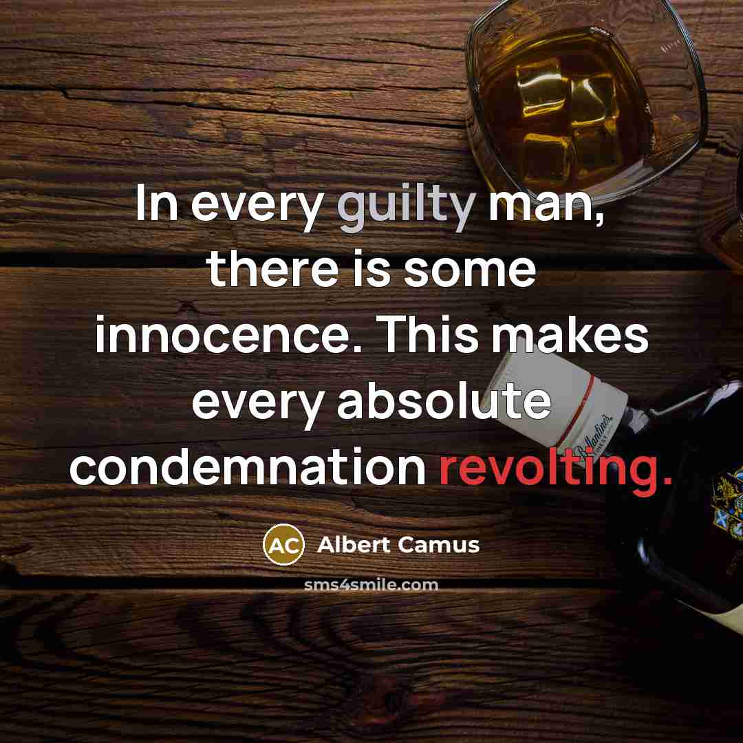 “In every guilty man, there is some innocence. This makes every absolute condemnation revolting.” quote by Albert Camus