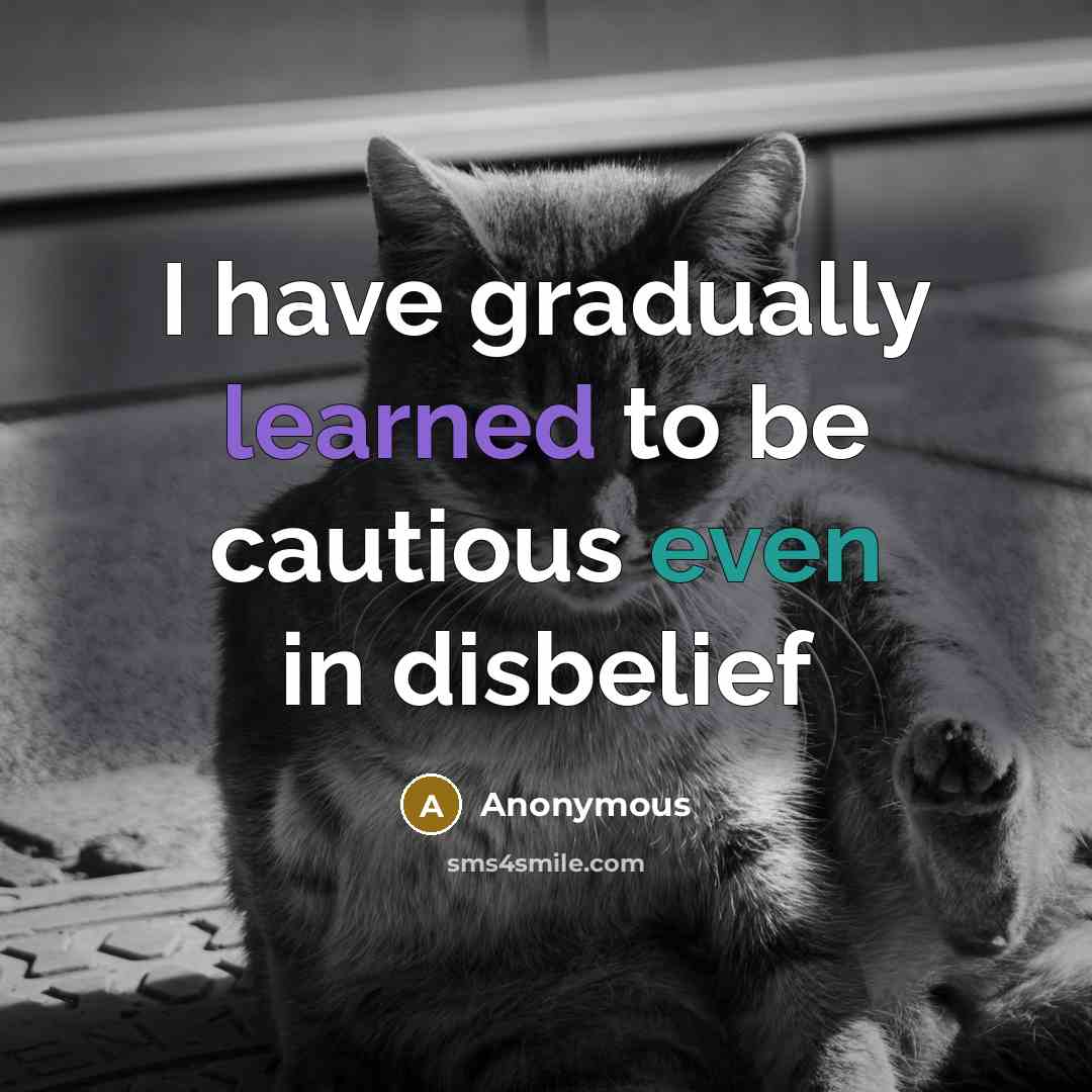 “I have gradually learned to be cautious even in disbelief” quote by Anonymous