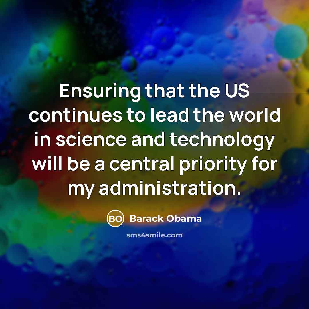 “Ensuring that the US continues to lead the world in science and technology will be a central priority for my administration.” quote by Barack Obama