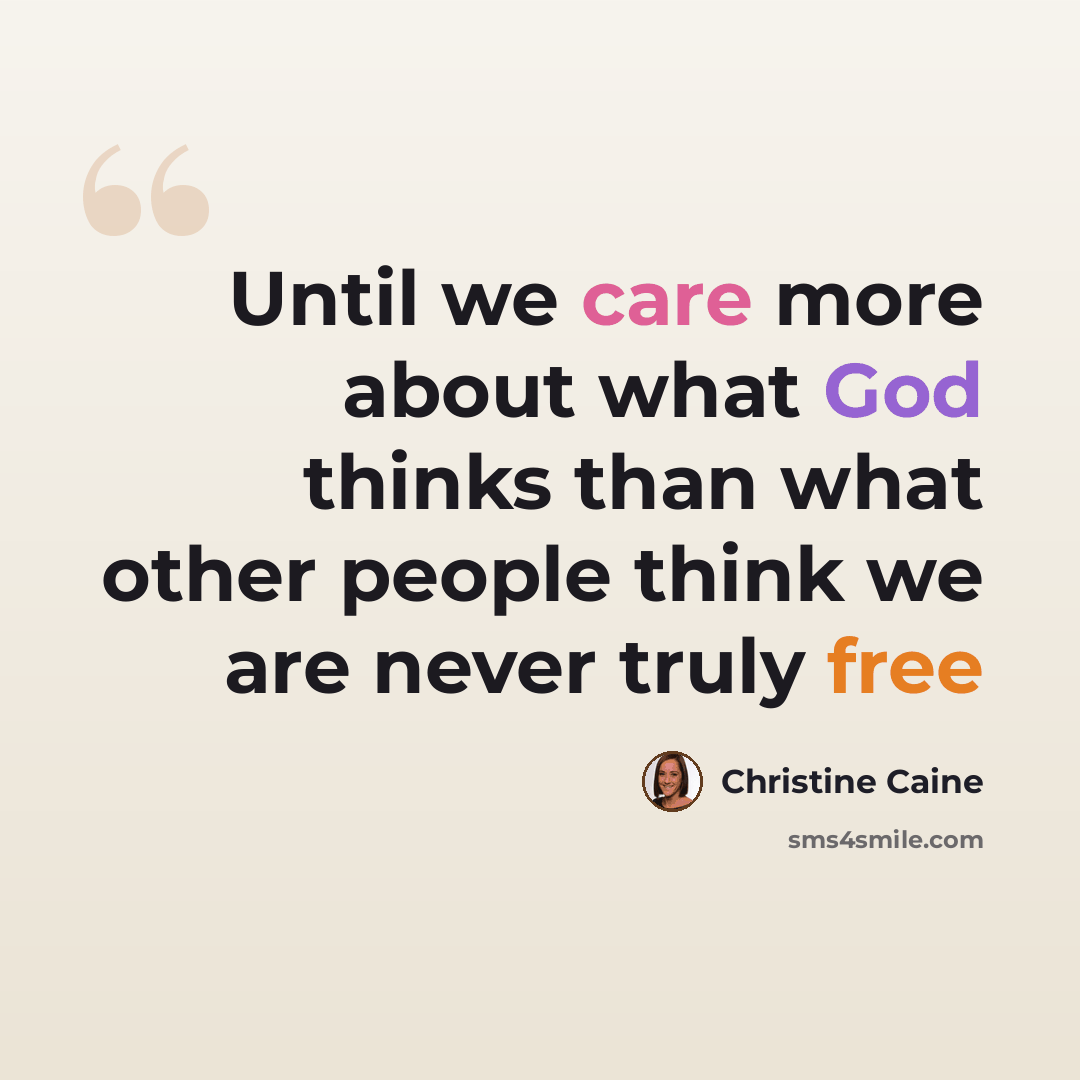 “Until we care more about what God thinks than what other people think we are never truly free” quote by Christine Caine