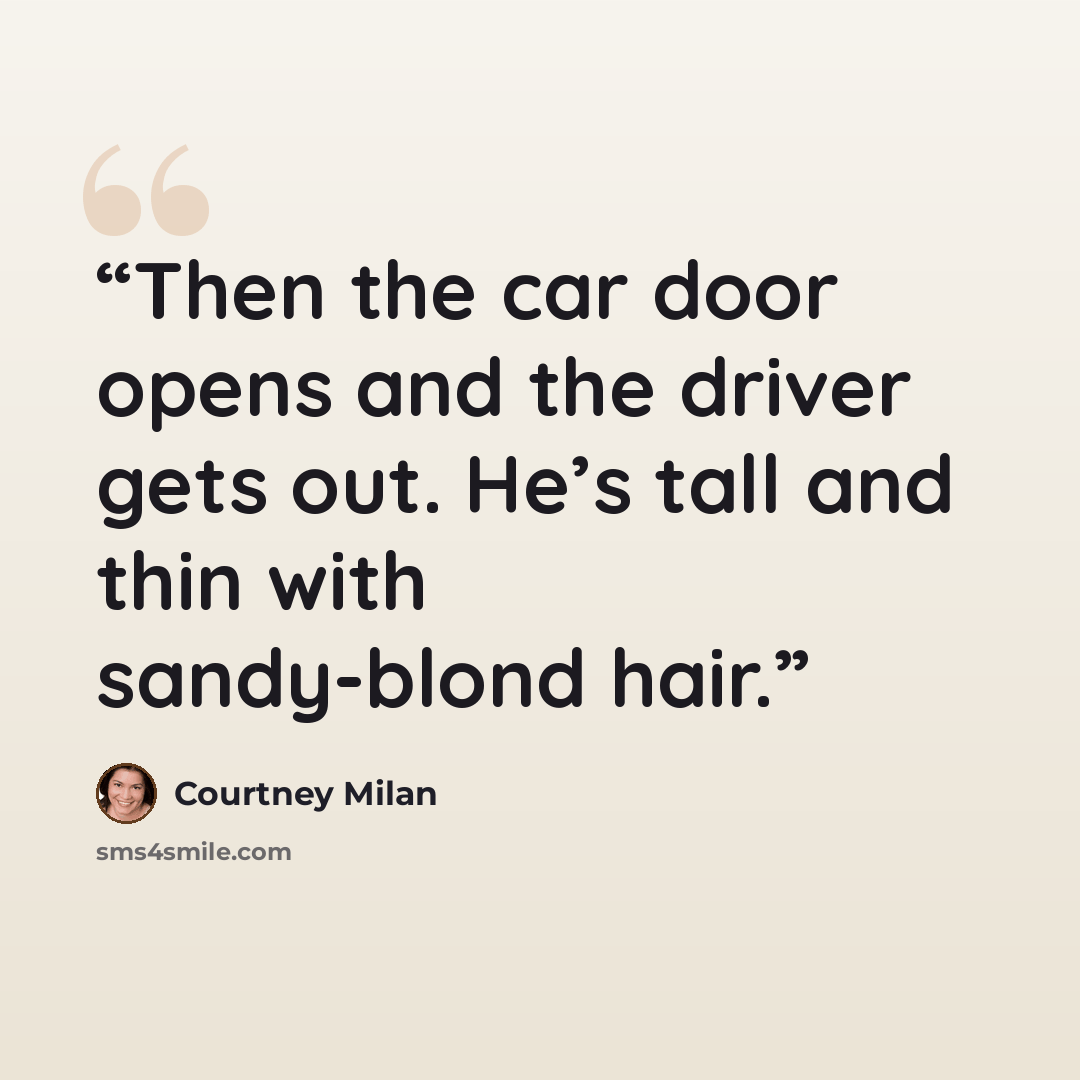 “Then the car door opens and the driver gets out. He’s tall and thin with sandy-blond hair.” quote by Courtney Milan