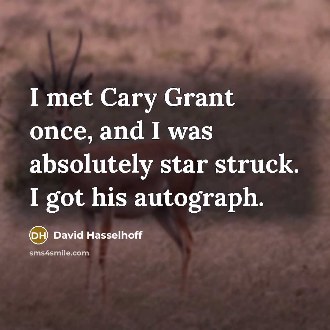 “I met Cary Grant once, and I was absolutely star struck. I got his autograph.” quote by David Hasselhoff