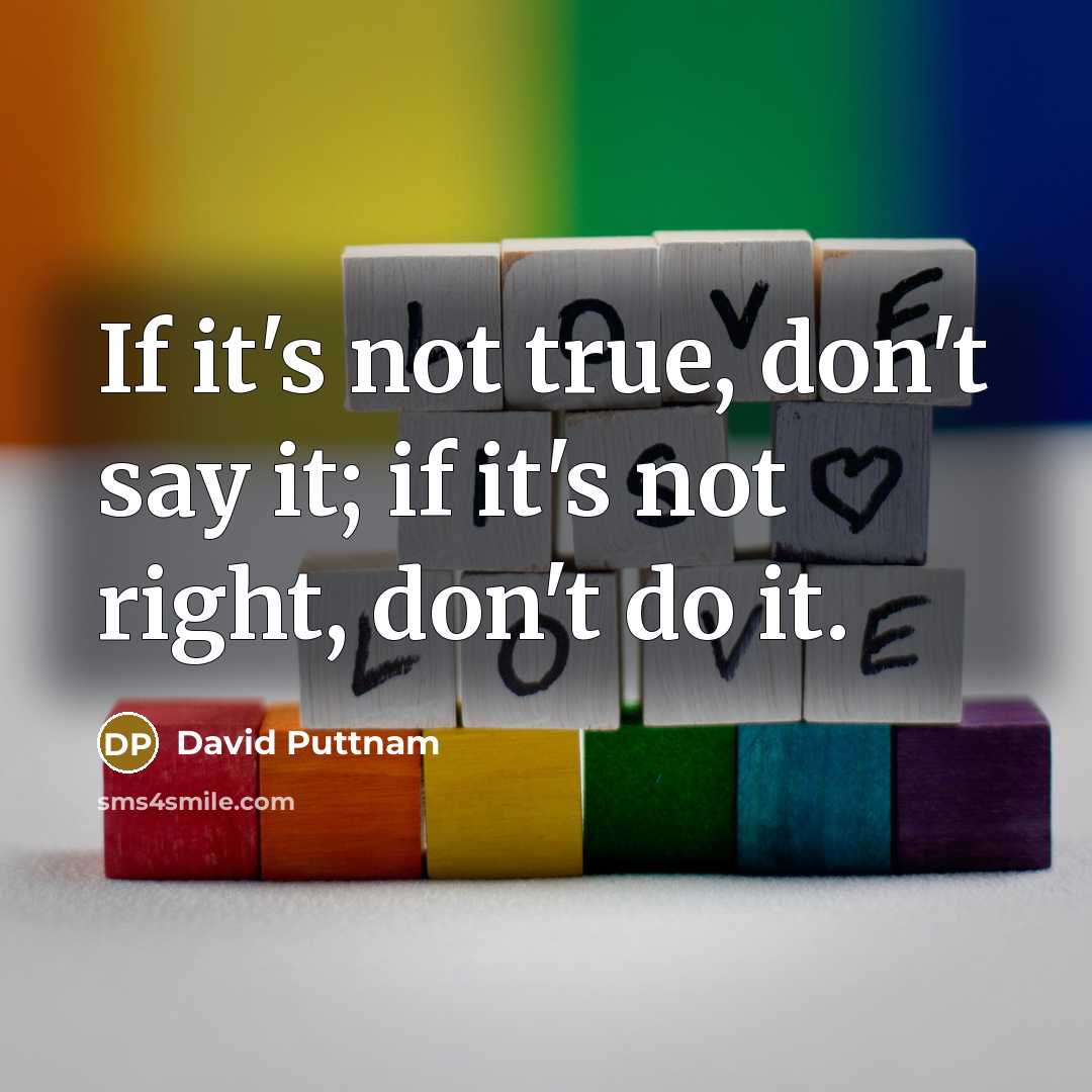 “If it's not true, don't say it; if it's not right, don't do it.” quote by David Puttnam
