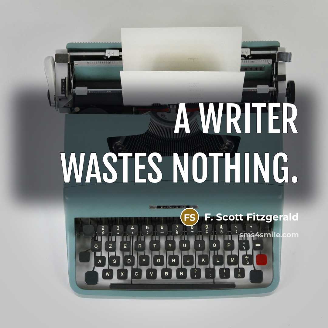 “A writer wastes nothing.” quote by F. Scott Fitzgerald