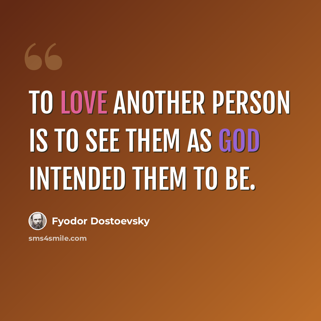 “To love another person is to see them as God intended them to be.” quote by Fyodor Dostoevsky