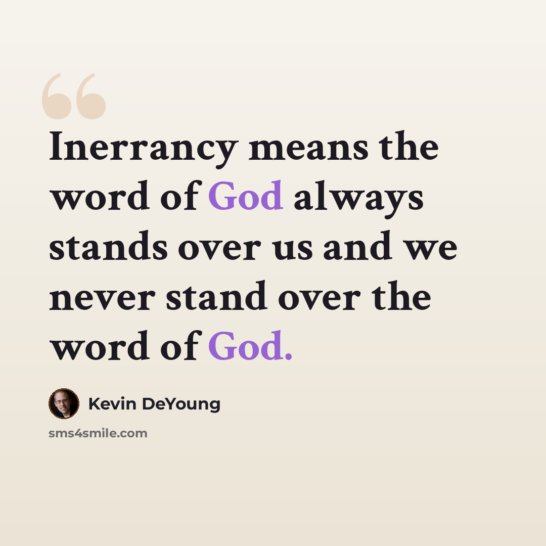 “Inerrancy means the word of God always stands over us and we never stand over the word of God.” quote by Kevin DeYoung