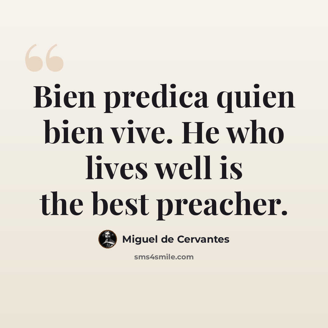 “Bien predica quien bien vive. He who lives well is the best preacher.” quote by Miguel de Cervantes