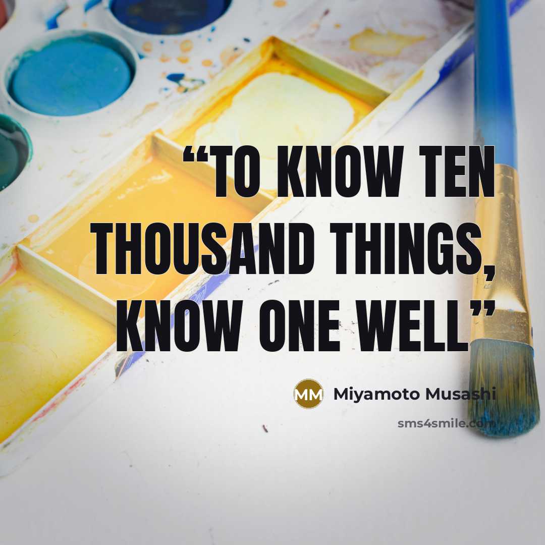 “To know ten thousand things, know one well” quote by Miyamoto Musashi
