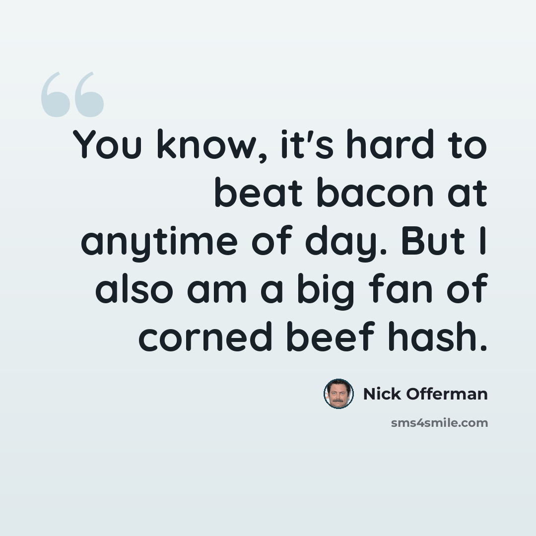 “You know, it's hard to beat bacon at anytime of day. But I also am a big fan of corned beef hash.” quote by Nick Offerman
