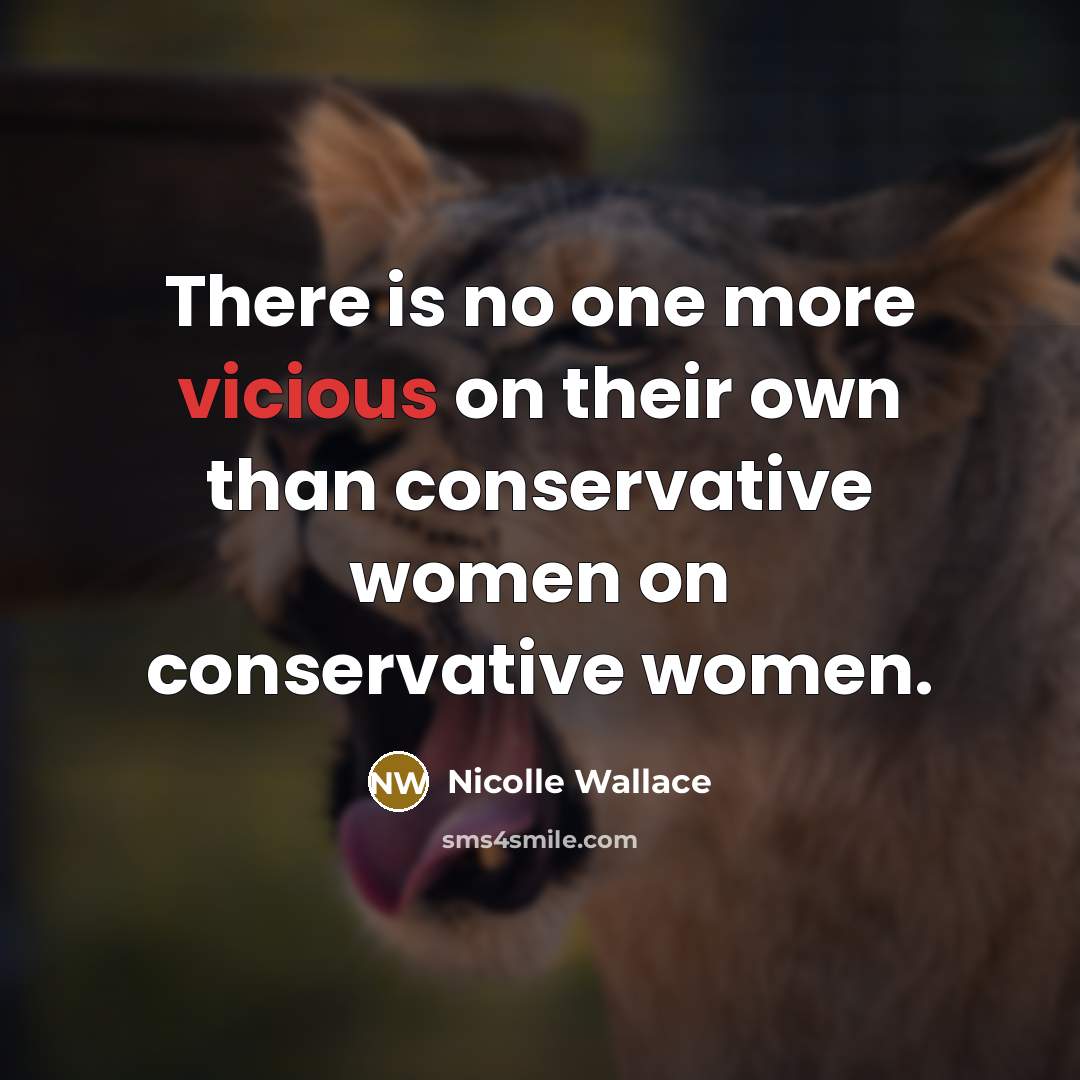 “There is no one more vicious on their own than conservative women on conservative women.” quote by Nicolle Wallace