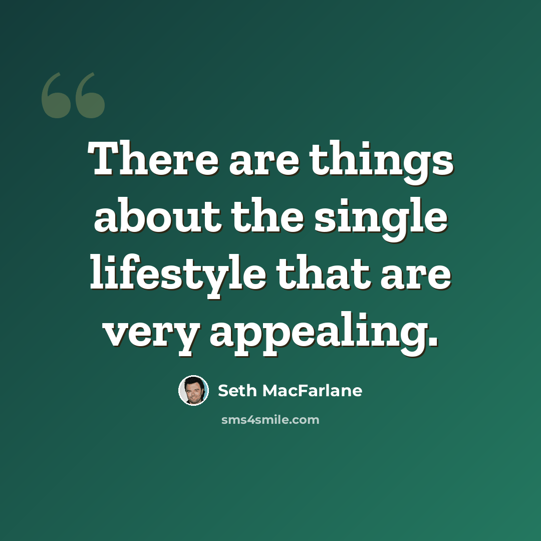 “There are things about the single lifestyle that are very appealing.” quote by Seth MacFarlane