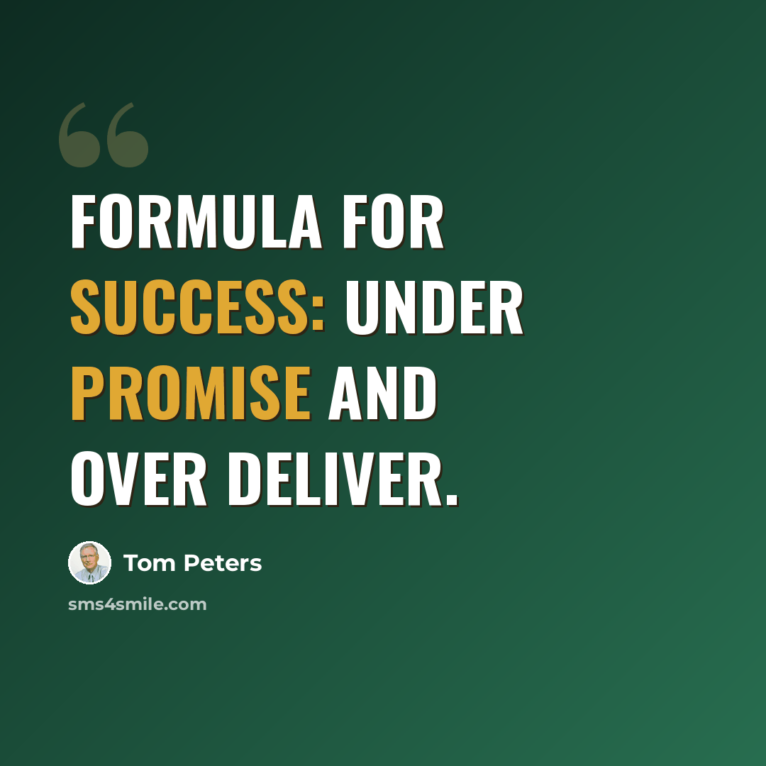 “Formula for success: under promise and over deliver.” quote by Tom Peters