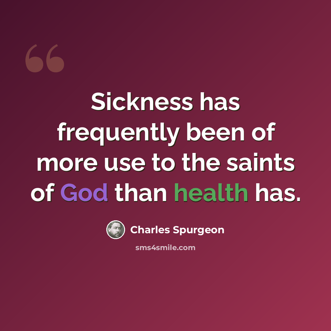 “Sickness has frequently been of more use to the saints of God than health has.” quote by Charles Spurgeon