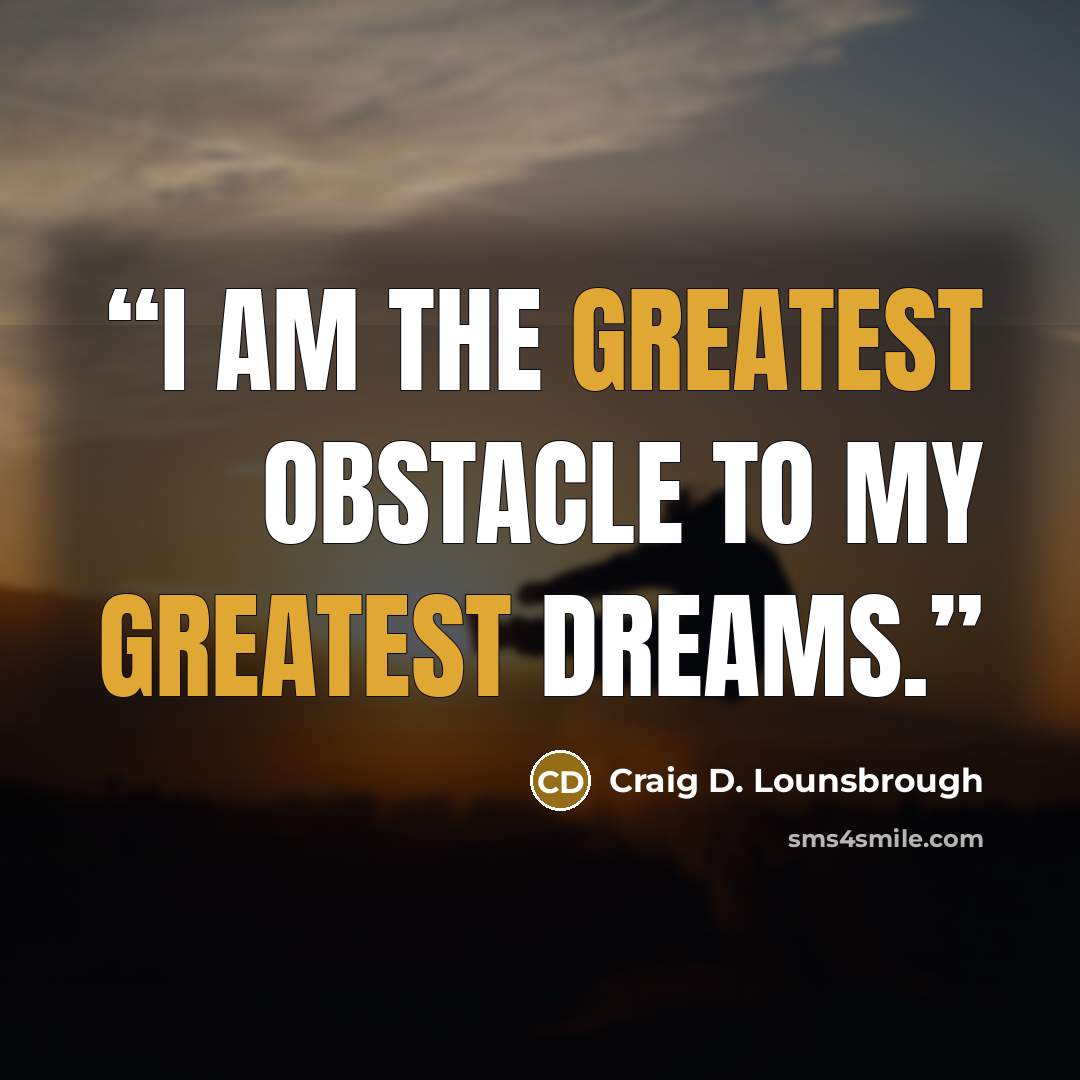 “I am the greatest obstacle to my greatest dreams.” quote by Craig D. Lounsbrough