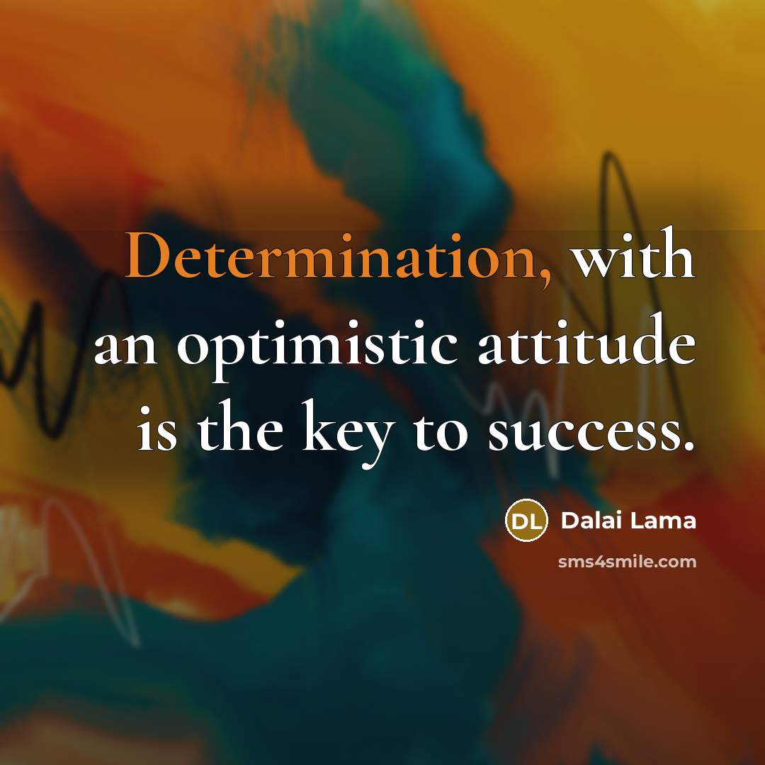 “Determination, with an optimistic attitude is the key to success.” quote by Dalai Lama