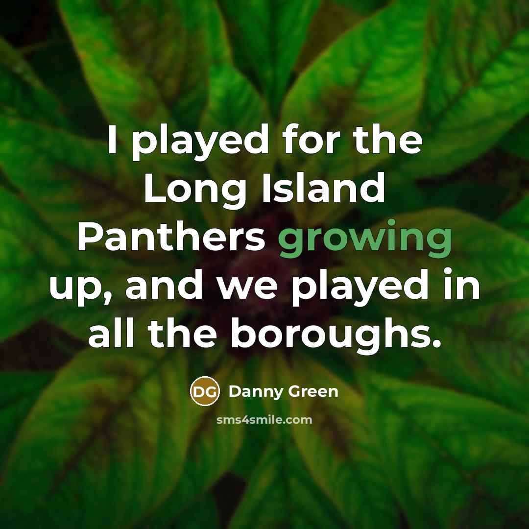 “I played for the Long Island Panthers growing up, and we played in all the boroughs.” quote by Danny Green