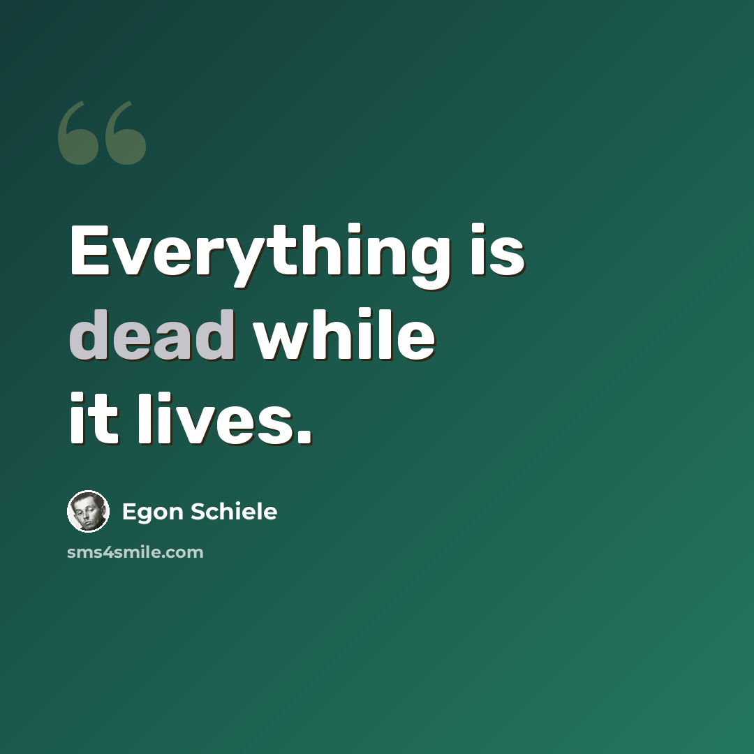 “Everything is dead while it lives.” quote by Egon Schiele