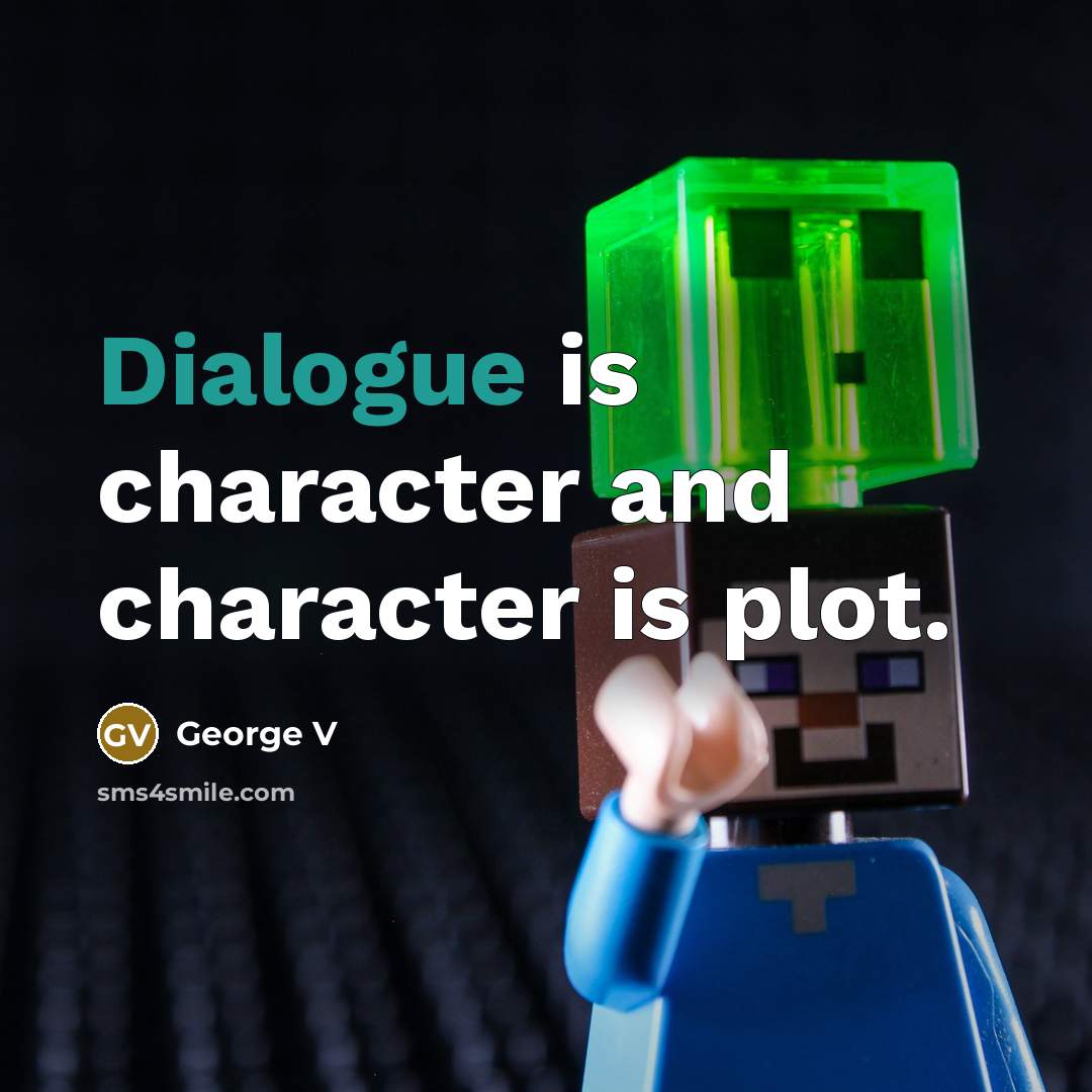 “Dialogue is character and character is plot.” quote by George V