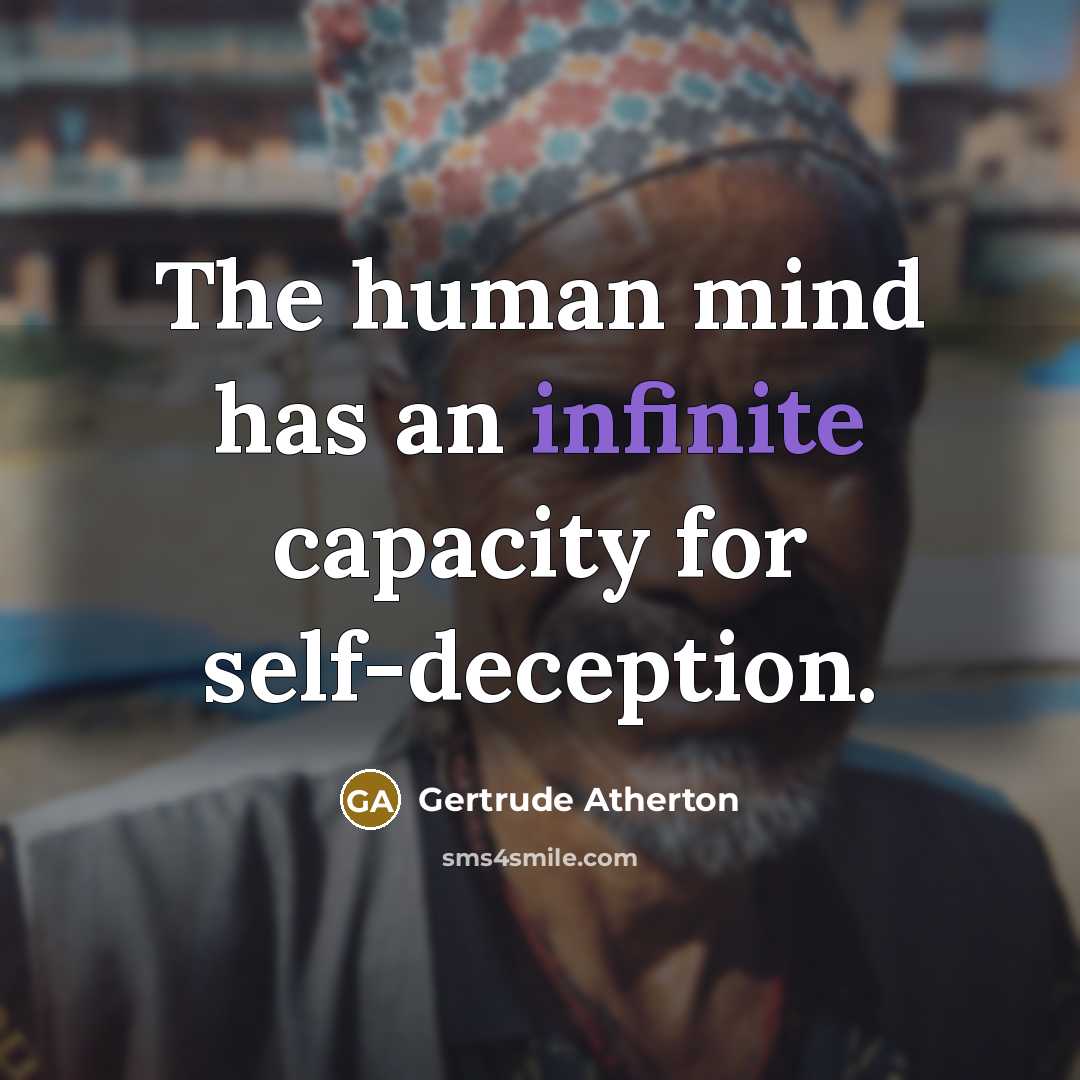 “The human mind has an infinite capacity for self-deception.” quote by Gertrude Atherton