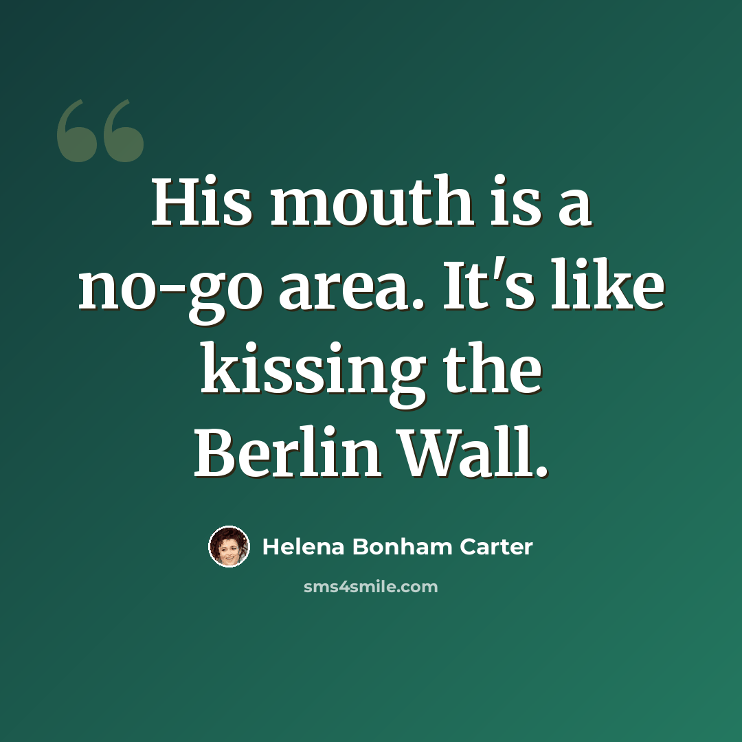 “His mouth is a no-go area. It's like kissing the Berlin Wall.” quote by Helena Bonham Carter