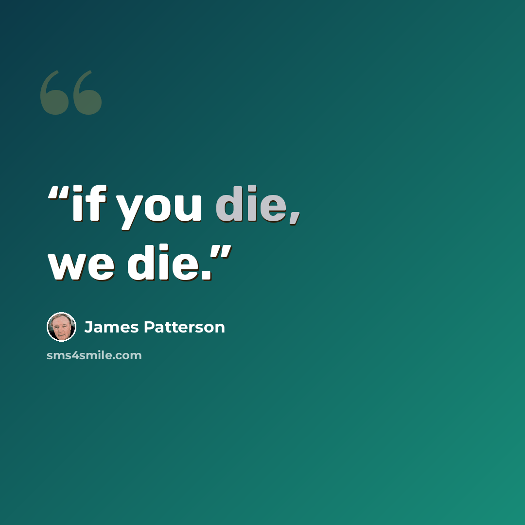 “if you die, we die.” quote by James Patterson
