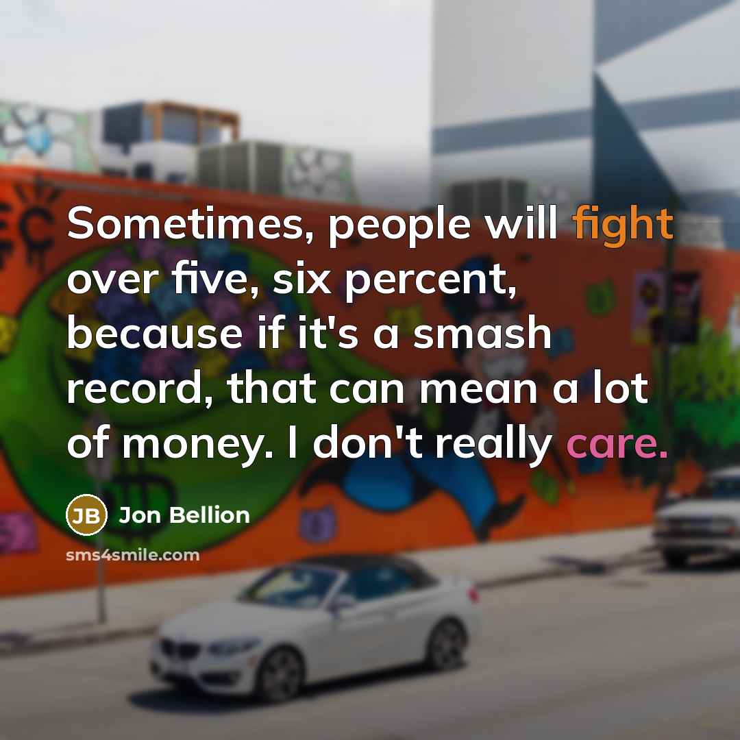 “Sometimes, people will fight over five, six percent, because if it's a smash record, that can mean a lot of money. I don't really care.” quote by Jon Bellion