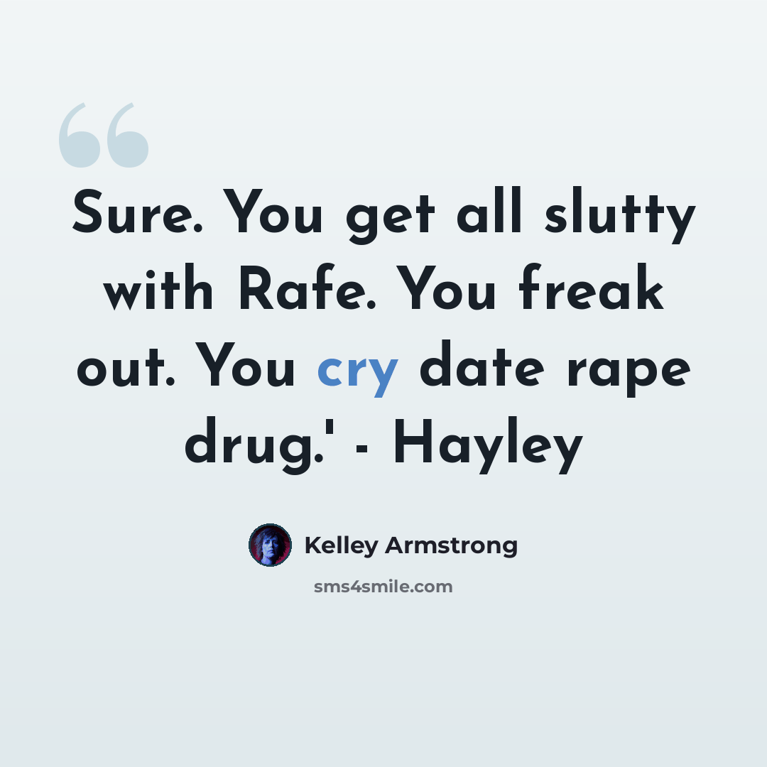 “Sure. You get all slutty with Rafe. You freak out. You cry date rape drug.' - Hayley” quote by Kelley Armstrong