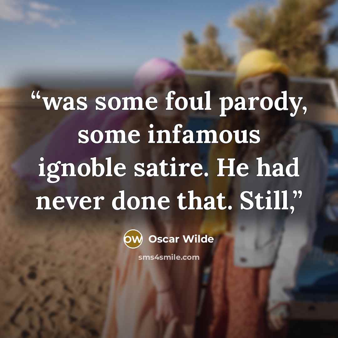 “was some foul parody, some infamous ignoble satire. He had never done that. Still,” quote by Oscar Wilde