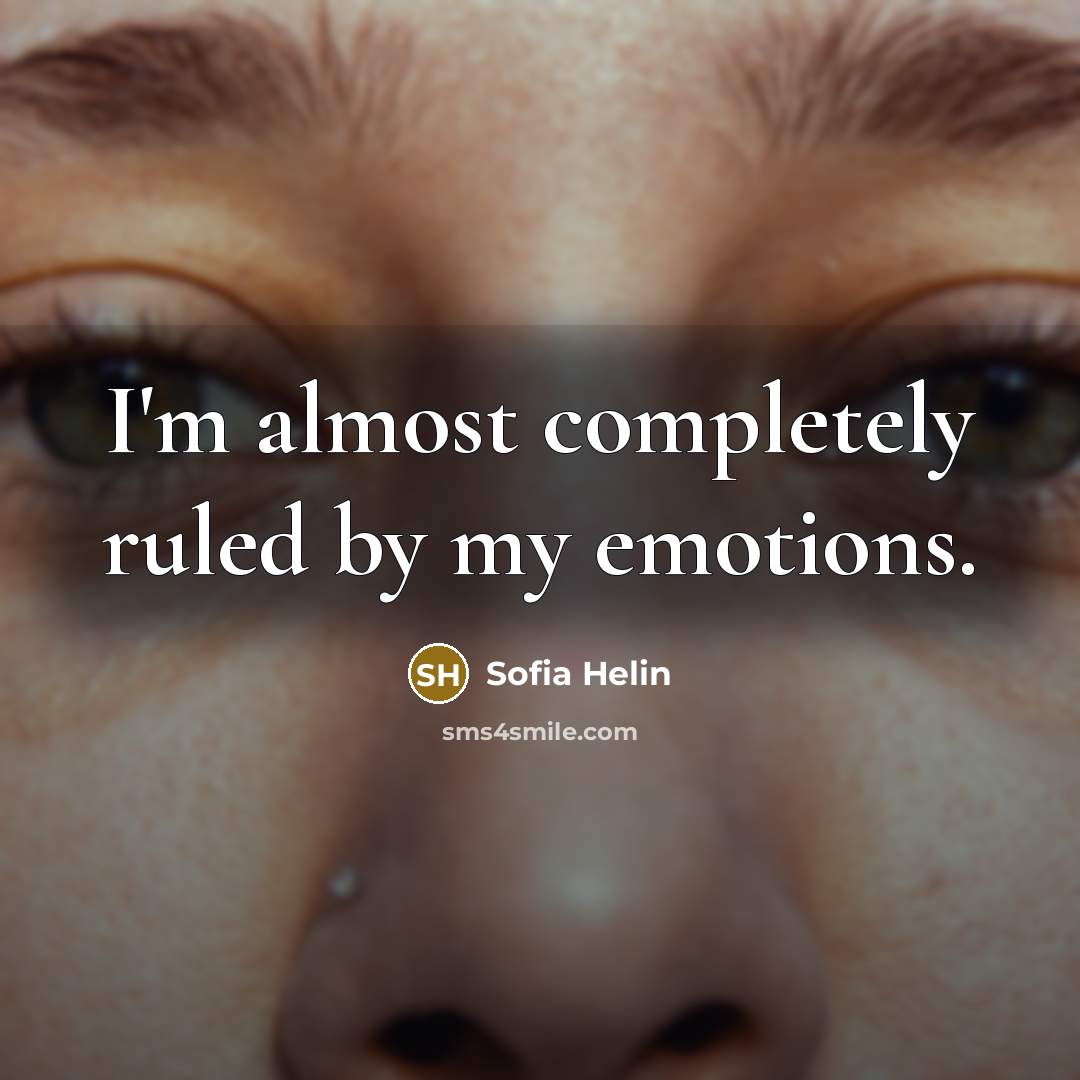 “I'm almost completely ruled by my emotions.” quote by Sofia Helin